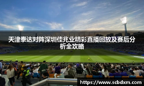 天津泰达对阵深圳佳兆业精彩直播回放及赛后分析全攻略